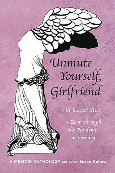 Unmute Yourself, Girlfriend: A Class Act - a Zoom through the Pandemic at Seventy