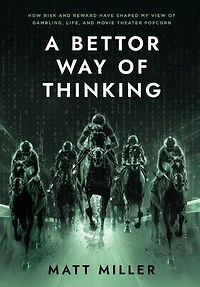 A Bettor Way of Thinking: How Risk and Reward Have Shaped My View of Gambling, Life, and Movie Theater Popcorn