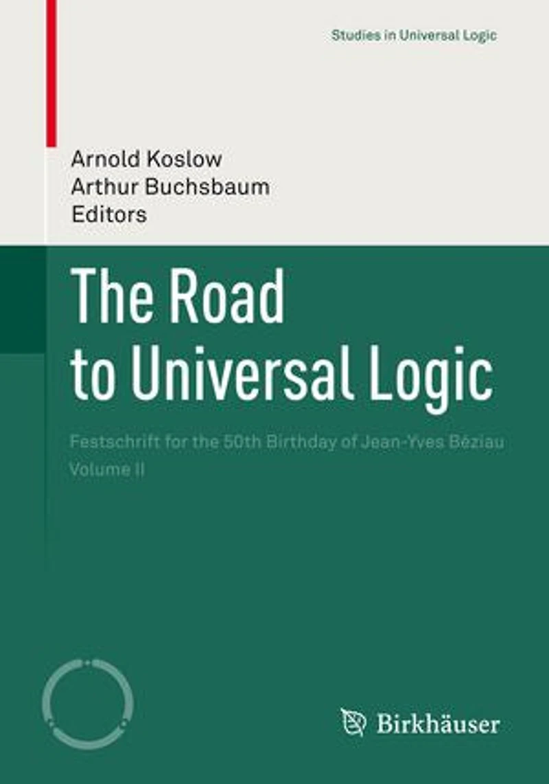 The Road to Universal Logic: Festschrift For 50th Birthday Of Jean-yves Beziau Volume Ii