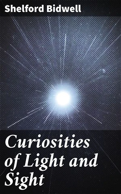 Curiosities of Light and Sight: Enriched edition. Exploring the Wonders of Light and Perception