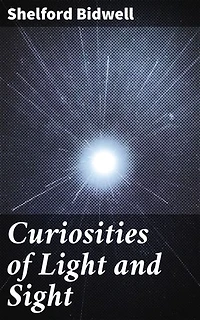 Curiosities of Light and Sight: Enriched edition. Exploring the Wonders of Light and Perception