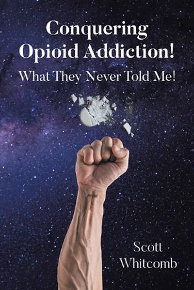 Conquering Opioid Addiction!: What They Never Told Me!