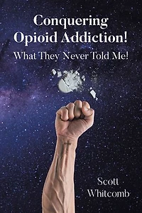Conquering Opioid Addiction!: What They Never Told Me!