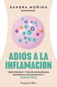 Adiós a la inflamación: Cómo prevenir y tratar enfermedades, retrasar el envejecimiento y perder peso