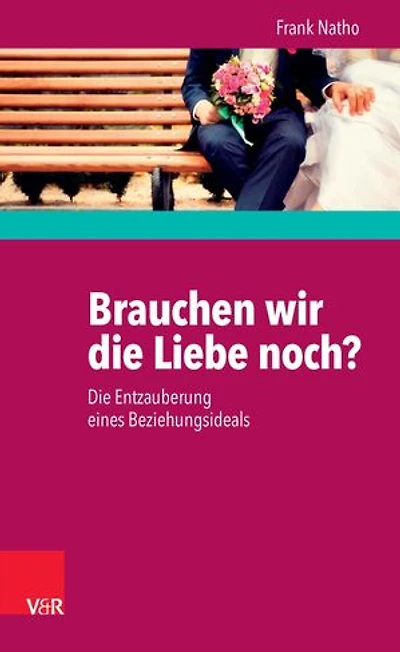 Brauchen wir die Liebe noch?: Die Entzauberung eines Beziehungsideals