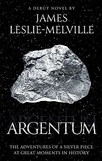Argentum: The Adventures of a Silver Piece at Great Moments in History