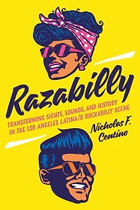 Razabilly: Transforming Sights, Sounds, And History The Los Angeles Latina/o Rockabilly Scene