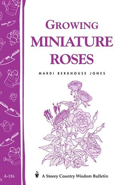 Growing Miniature Roses: Storey's Country Wisdom Bulletin A-116