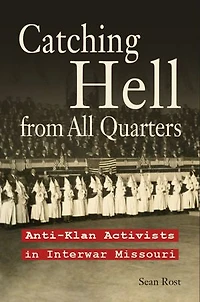 Catching Hell from All Quarters: Anti-Klan Activists Interwar Missouri