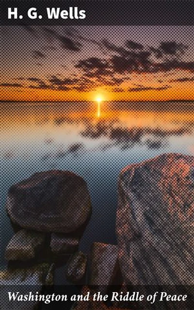 Washington and the Riddle of Peace: Enriched edition. Unveiling the Enigma of Global Harmony