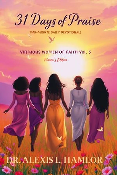 Two Minute Daily Devotionals 31 DAYS OF PRAISE: Volume 5 Virtuous Women of Faith