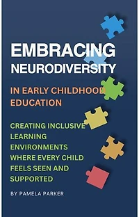 Embracing Neurodiversity In Early Childhood Education: Creating Inclusive Learning Environments Where Every Child Feels Seen and Supported
