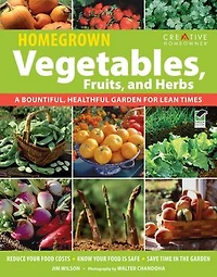 Homegrown Vegetables, Fruits & Herbs: A Bountiful, Healthful Garden for Lean Times