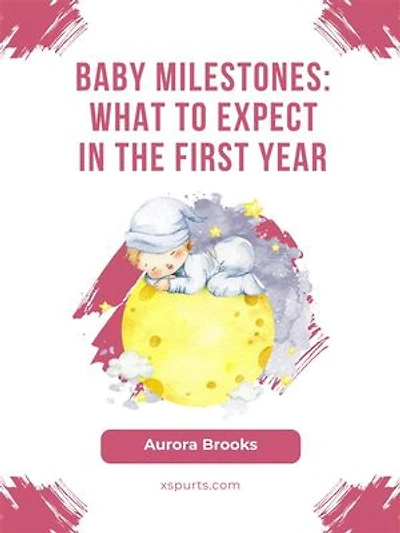 Baby Milestones- What to Expect in the First Year