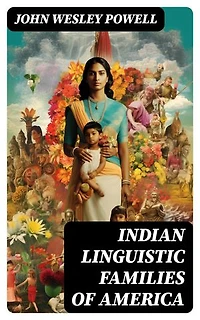 Indian Linguistic Families Of America: Enriched edition.