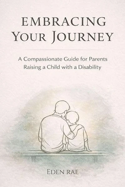 Embracing Your Journey: A Compassionate Guide for Parents Raising a Child with a Disability