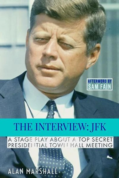 The Interview JFK: A Stage Play about a 1963 Secret Presidential Town Hall Meeting: JFK Trilogy, #1