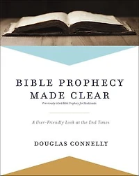 Bible Prophecy Made Clear: A User-friendly Look At The End Times