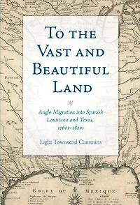 To the Vast and Beautiful Land: Anglo Migration into Spanish Louisiana and Texas, 1760s–1820s
