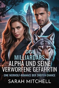 Der Milliardärs-Alpha und seine verworfene Gefährtin: Eine Werwolf-Romanze der zweiten Chance