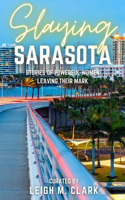 Slaying Sarasota: Stories of Powerful Women Leaving their Mark