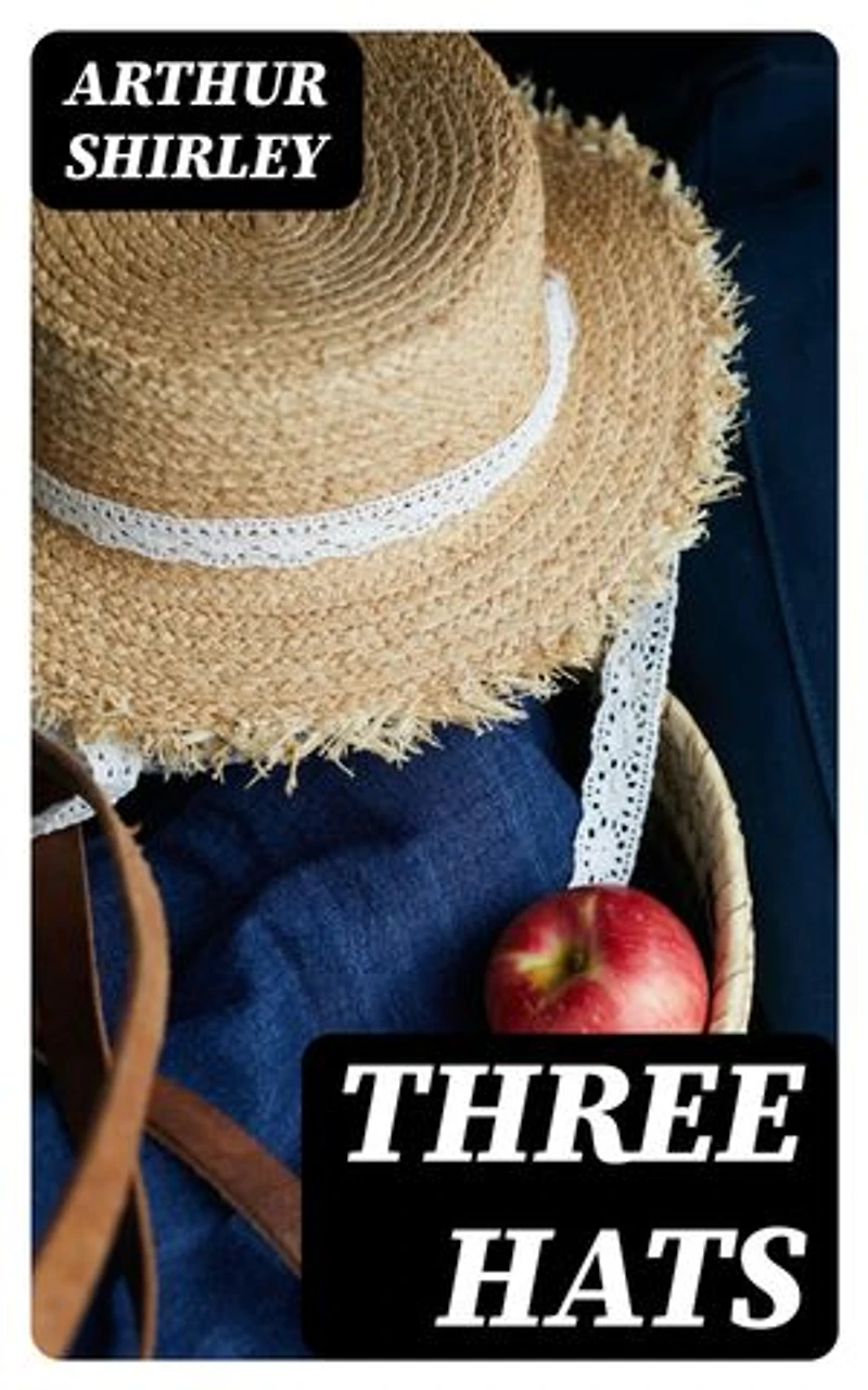 Three Hats: A Farcical Comedy in Three Acts