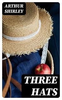Three Hats: A Farcical Comedy in Three Acts