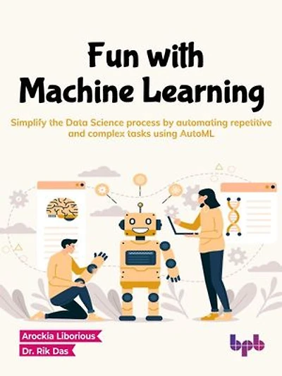 Fun with Machine Learning: Simplify the Data Science process by automating repetitive and complex tasks using AutoML (English Edition)