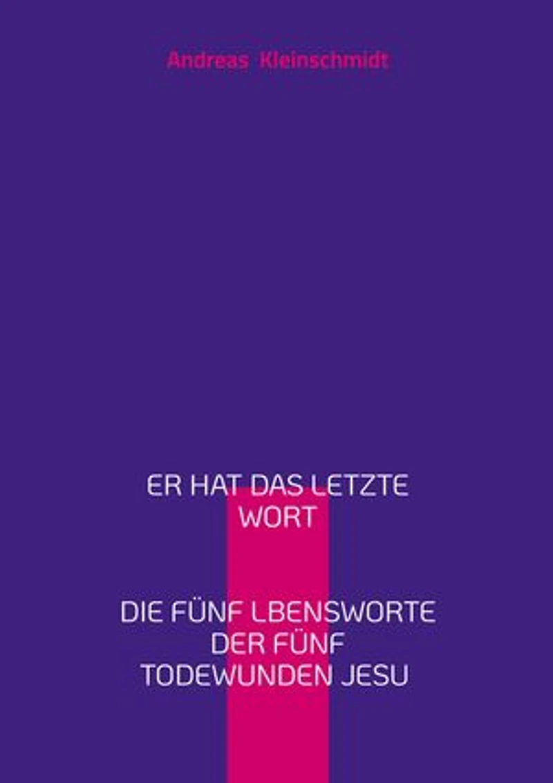 Er hat das letzte Wort: Die fünf Lebensworte der fünf Todeswunden Jesu