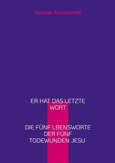 Er hat das letzte Wort: Die fünf Lebensworte der fünf Todeswunden Jesu