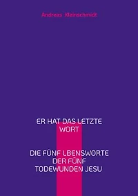 Er hat das letzte Wort: Die fünf Lebensworte der fünf Todeswunden Jesu