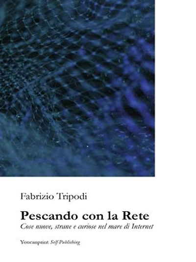 Pescando con la Rete: Cose nuove, strane e curiose nel mare di Internet