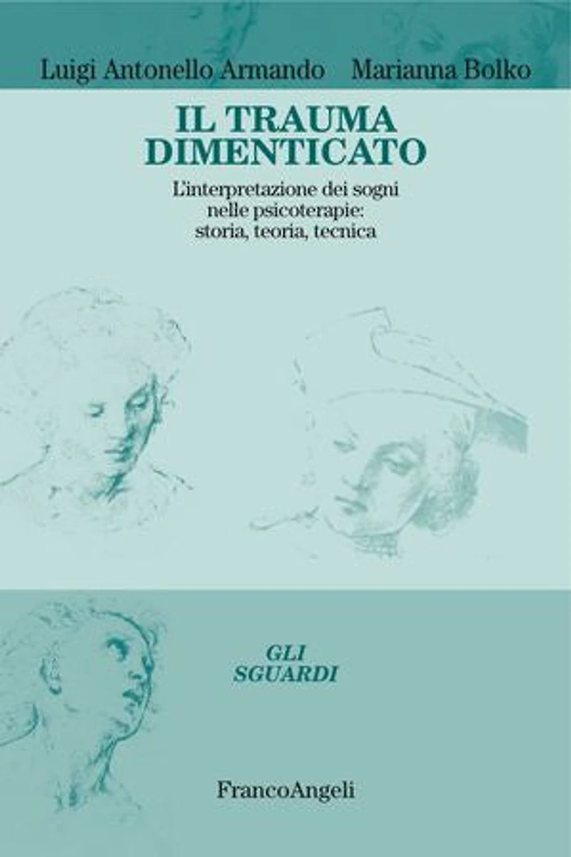 Il trauma dimenticato.: L'interpretazione dei sogni nelle psicoterapie: storia, teoria, tecnica