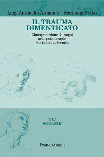 Il trauma dimenticato.: L'interpretazione dei sogni nelle psicoterapie: storia, teoria, tecnica