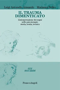 Il trauma dimenticato.: L'interpretazione dei sogni nelle psicoterapie: storia, teoria, tecnica