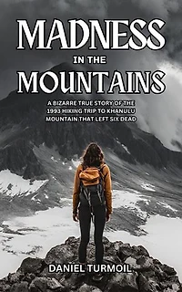 Madness In The Mountains: A Bizarre True Story of The 1993 Hiking Trip to Khanulu Mountain That Left Six Dead
