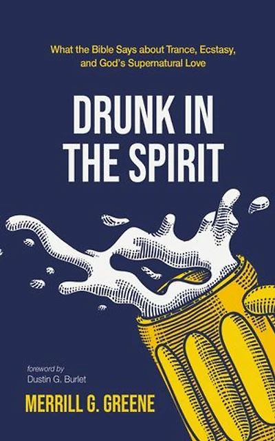 Drunk in the Spirit: What the Bible Says About Trance, Ecstasy, and God’s Supernatural Love