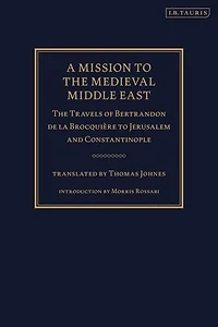 A Mission To The Medieval Middle East: Travels Of Bertrandon De La Brocquiere Jerusalem And Constantinople