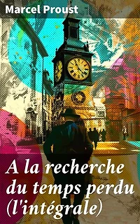 A la recherche du temps perdu (l'intégrale): Exploration poétique du temps, de la mémoire et de l'amour dans une saga littéraire captivante