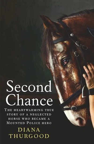 Second Chance: The heartwarming true story of a neglected horse who became Mounted Police hero