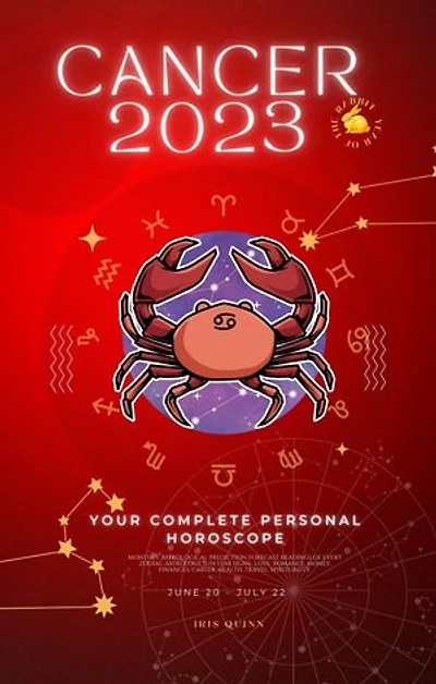 Your Complete Cancer 2023 Personal Horoscope: Monthly Astrological Prediction Forecast Readings of Every Zodiac Astrology Sun Star Signs- Love, Romance, Money, Finances, Career, Health, Travel, Spirituality