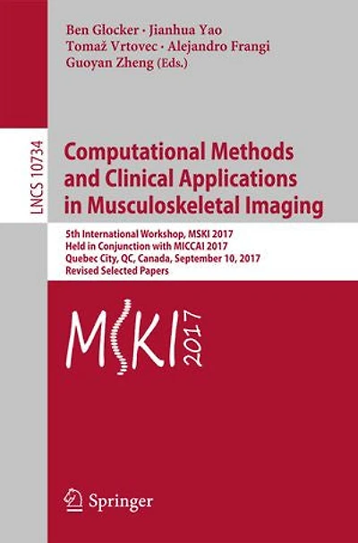Computational Methods and Clinical Applications Musculoskeletal Imaging: 5th International Workshop, MSKI 2017, Held Conjunction with MICCAI Quebec City, QC, Canada, September 10, Revised Selected Papers