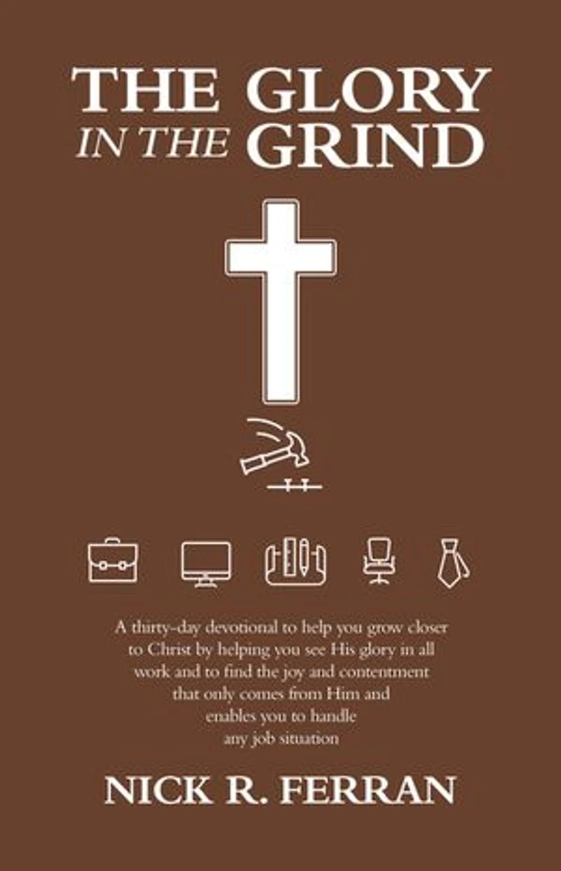 the Glory Grind: A Thirty-Day Devotional to Help You Grow Closer Christ by Helping See His All Work and Find Joy Contentment That Only Comes from Him Enables Handle Any Job Situation