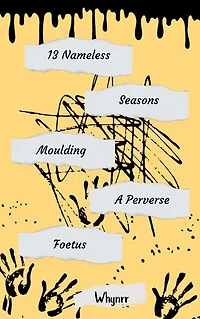 13 Nameless Seasons Moulding A Perverse Foetus