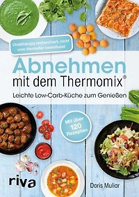 Abnehmen mit dem Thermomix®: Leichte Low-Carb-Küche zum Genießen | Schnelle, einfache und gesunde Rezepte von Frühstück bis Abendessen