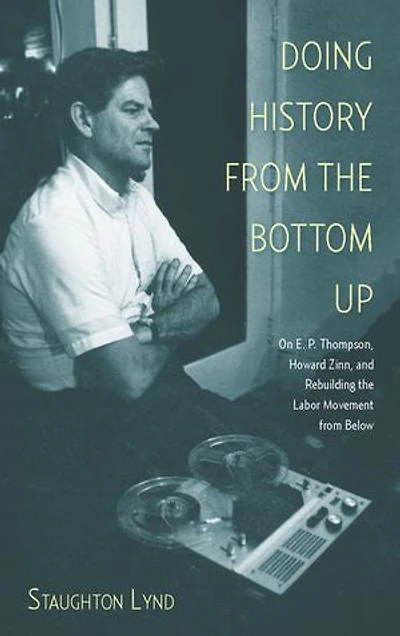 Doing History from the Bottom Up: On E.P. Thompson, Howard Zinn, and Rebuilding Labor Movement Below
