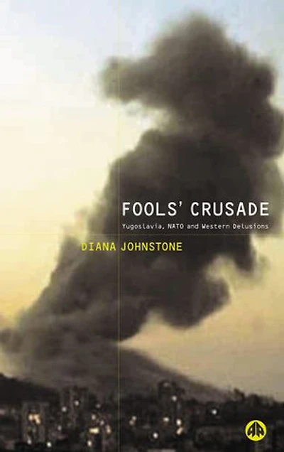 Fools' Crusade: Yugoslavia, NATO and Western Delusions