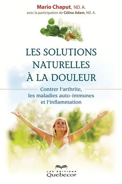 Les solutions naturelles à la douleur: Contre l'arthrite, les maladies auto-immunes et l'inflamation