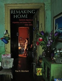 Remaking Home: Domestic Spaces in Argentine and Chilean Film, 2005-2015