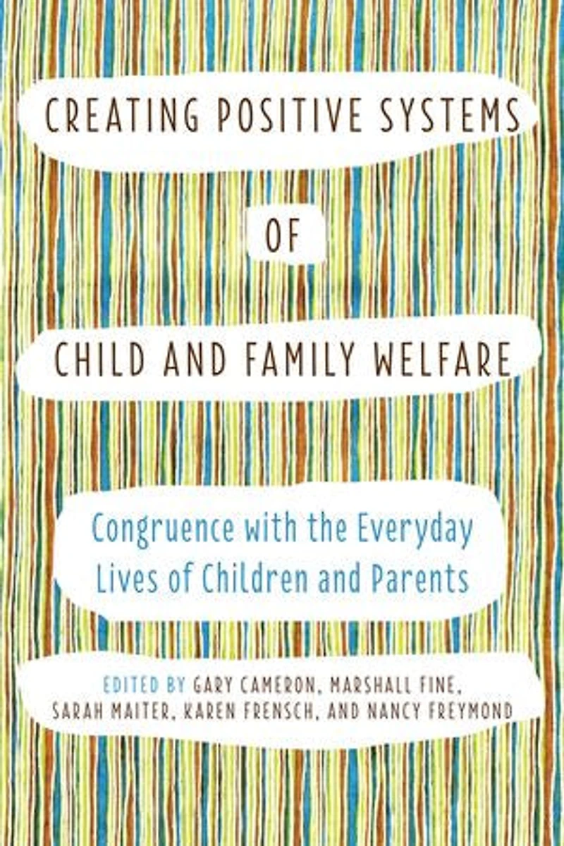 Creating Positive Systems of Child and Family Welfare: Congruence with the Everyday Lives Children Parents